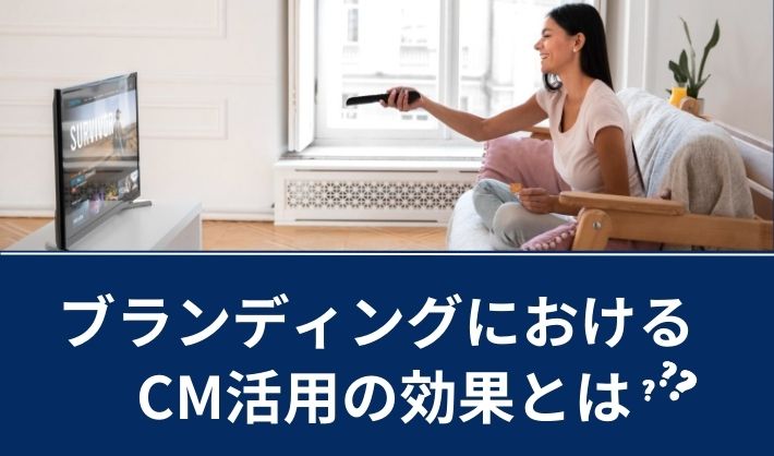 企業のブランディングにおけるCM活用の効果とは？成功事例を紹介