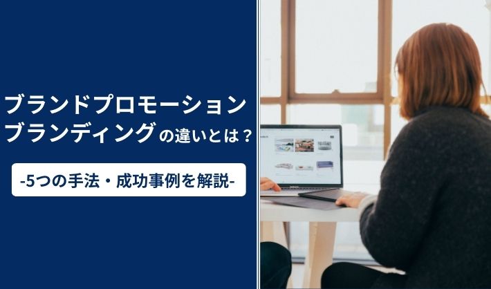ブランドプロモーションとブランディングの違いとは？5つの手法や成功させるポイントを解説