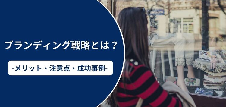 ブランディング戦略とは？実施するメリットや注意点、実施の流れ、成功事例3選を解説