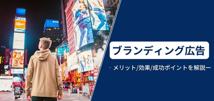 ブランディング広告とは？実施するメリットや効果測定方法、3つの成功ポイントを解説